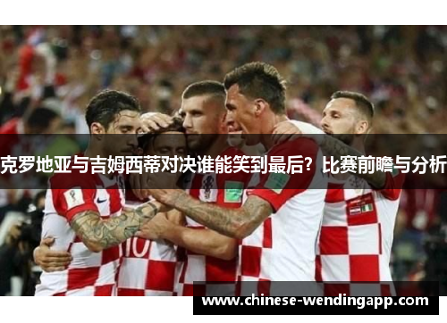 克罗地亚与吉姆西蒂对决谁能笑到最后？比赛前瞻与分析