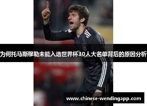 为何托马斯穆勒未能入选世界杯30人大名单背后的原因分析