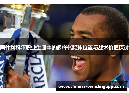 阿什利科尔职业生涯中的多样化踢球位置与战术价值探讨