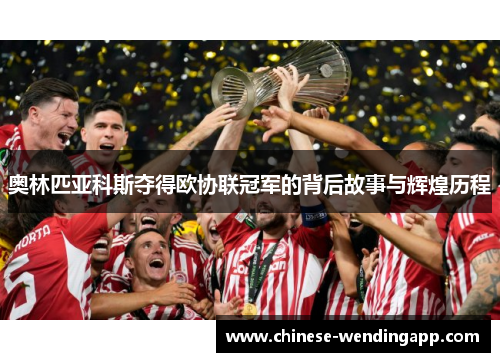 奥林匹亚科斯夺得欧协联冠军的背后故事与辉煌历程