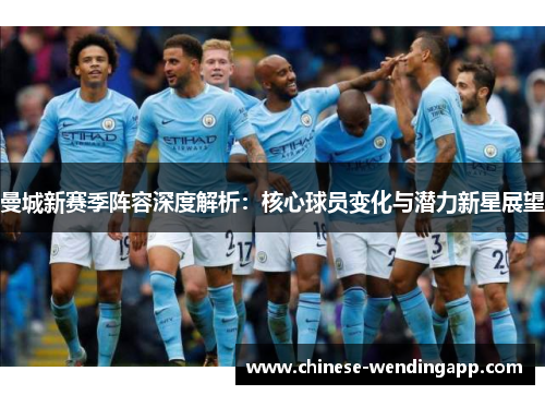曼城新赛季阵容深度解析：核心球员变化与潜力新星展望