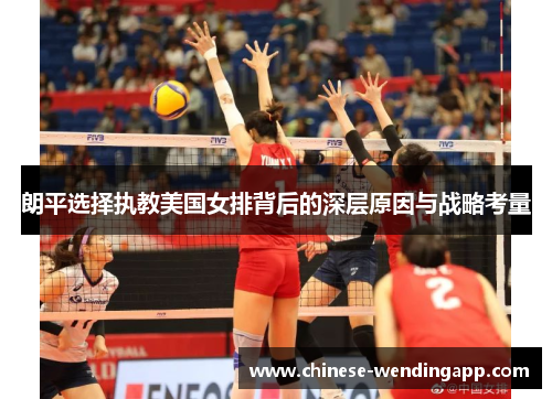 朗平选择执教美国女排背后的深层原因与战略考量 朗平选择执教美国女排背后的深层原因与战略考量