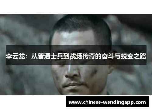 李云龙：从普通士兵到战场传奇的奋斗与蜕变之路
