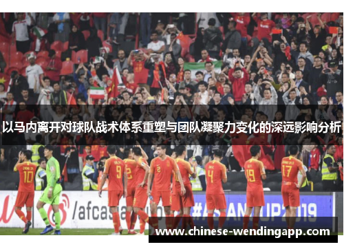 以马内离开对球队战术体系重塑与团队凝聚力变化的深远影响分析