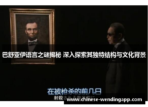 巴舒亚伊语言之谜揭秘 深入探索其独特结构与文化背景 巴舒亚伊语言之谜揭秘 深入探索其独特结构与文化背景