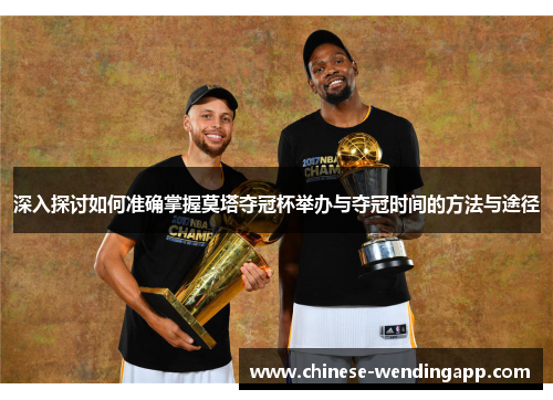 深入探讨如何准确掌握莫塔夺冠杯举办与夺冠时间的方法与途径 深入探讨如何准确掌握莫塔夺冠杯举办与夺冠时间的方法与途径
