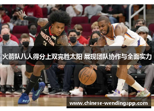 火箭队八人得分上双完胜太阳 展现团队协作与全面实力