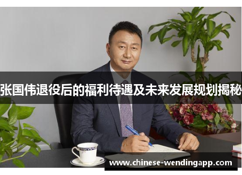 张国伟退役后的福利待遇及未来发展规划揭秘 张国伟退役后的福利待遇及未来发展规划揭秘