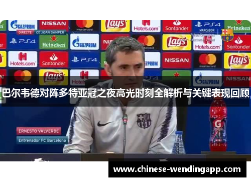 巴尔韦德对阵多特亚冠之夜高光时刻全解析与关键表现回顾 巴尔韦德对阵多特亚冠之夜高光时刻全解析与关键表现回顾