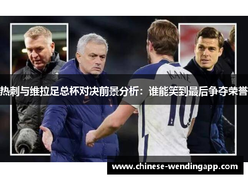 热刺与维拉足总杯对决前景分析：谁能笑到最后争夺荣誉