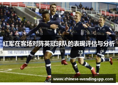 红军在客场对阵英冠球队的表现评估与分析 红军在客场对阵英冠球队的表现评估与分析