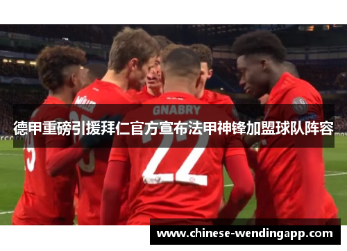 德甲重磅引援拜仁官方宣布法甲神锋加盟球队阵容