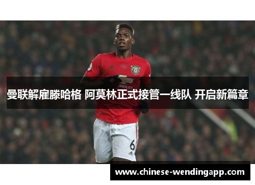 曼联解雇滕哈格 阿莫林正式接管一线队 开启新篇章