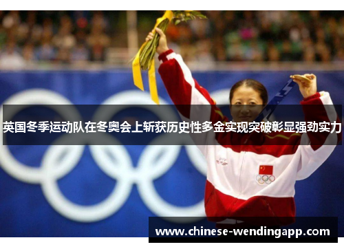 英国冬季运动队在冬奥会上斩获历史性多金实现突破彰显强劲实力