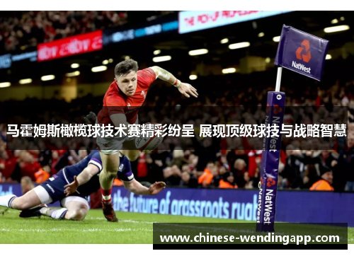 马霍姆斯橄榄球技术赛精彩纷呈 展现顶级球技与战略智慧