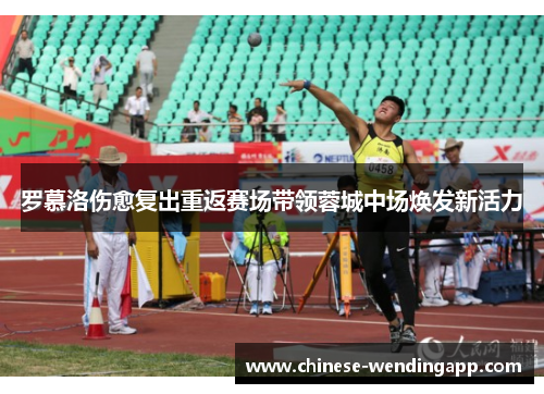 罗慕洛伤愈复出重返赛场带领蓉城中场焕发新活力